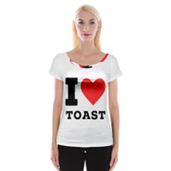 I Love Toast Cap Sleeve Top by ilovewhateva