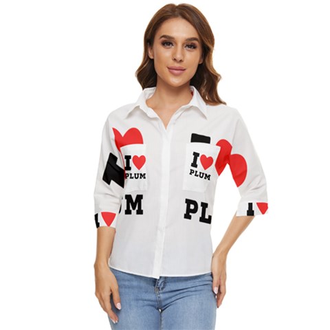 I Love Plum Women s Quarter Sleeve Pocket Shirt by ilovewhateva