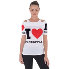 I Love Pineapple Shoulder Cut Out Short Sleeve Top by ilovewhateva