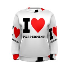 I Love Peppermint Women s Sweatshirt by ilovewhateva