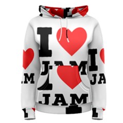 I Love Jam Women s Pullover Hoodie by ilovewhateva