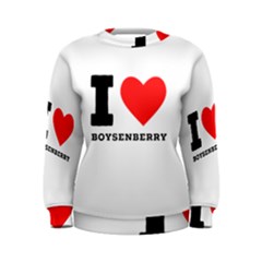 I Love Boysenberry  Women s Sweatshirt by ilovewhateva