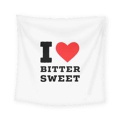 I Love Bitter Sweet Square Tapestry (small) by ilovewhateva