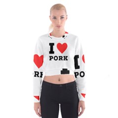 I Love Pork  Cropped Sweatshirt by ilovewhateva