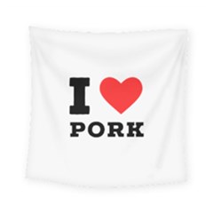 I Love Pork  Square Tapestry (small) by ilovewhateva