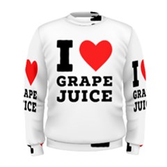 I Love Grape Juice Men s Sweatshirt by ilovewhateva