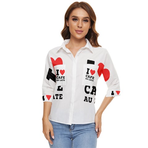 I Love Cafe Au Late Women s Quarter Sleeve Pocket Shirt by ilovewhateva