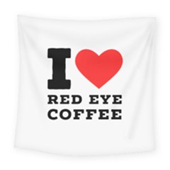 I Love Red Eye Coffee Square Tapestry (large) by ilovewhateva