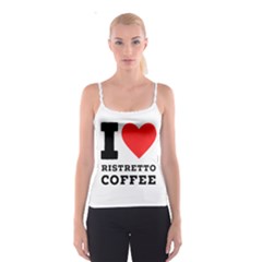 I Love Ristretto Coffee Spaghetti Strap Top by ilovewhateva