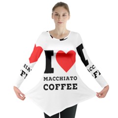 I Love Macchiato Coffee Long Sleeve Tunic  by ilovewhateva