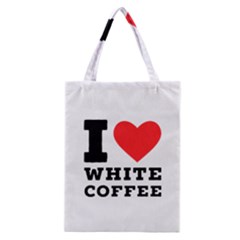 I Love White Coffee Classic Tote Bag by ilovewhateva