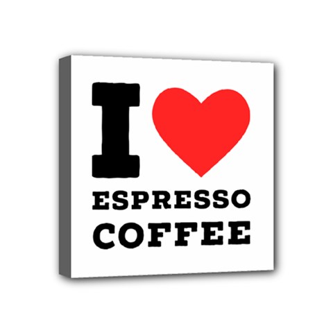I Love Espresso Coffee Mini Canvas 4  X 4  (stretched) by ilovewhateva