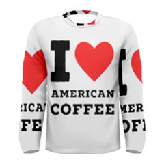 I Love American Coffee Men s Long Sleeve Tee by ilovewhateva