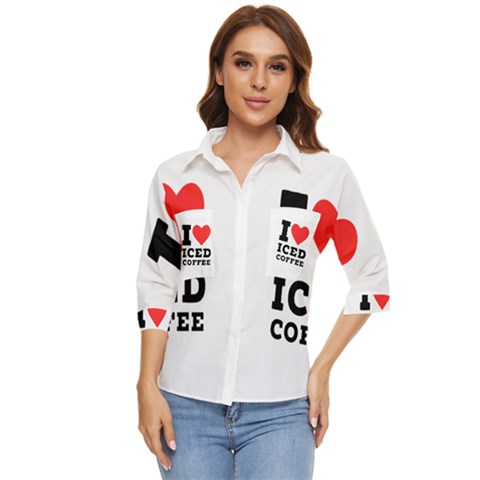 I Love Iced Coffee Women s Quarter Sleeve Pocket Shirt by ilovewhateva