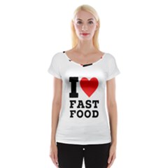 I Love Fast Food Cap Sleeve Top by ilovewhateva