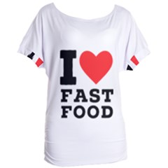 I Love Fast Food Women s Oversized Tee by ilovewhateva