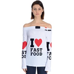 I Love Fast Food Off Shoulder Long Sleeve Top by ilovewhateva