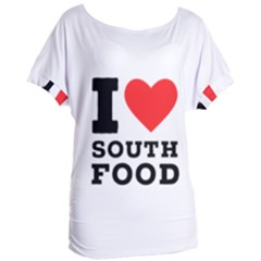I Love South Food Women s Oversized Tee by ilovewhateva