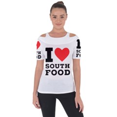 I Love South Food Shoulder Cut Out Short Sleeve Top by ilovewhateva