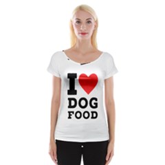 I Love Dog Food Cap Sleeve Top by ilovewhateva