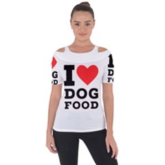 I Love Dog Food Shoulder Cut Out Short Sleeve Top by ilovewhateva