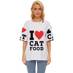 I Love Cat Food Oversized Basic Tee by ilovewhateva