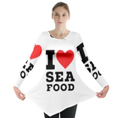 I Love Sea Food Long Sleeve Tunic  by ilovewhateva