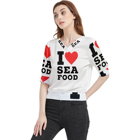 I Love Sea Food Quarter Sleeve Blouse by ilovewhateva