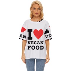 I Love Vegan Food  Oversized Basic Tee by ilovewhateva