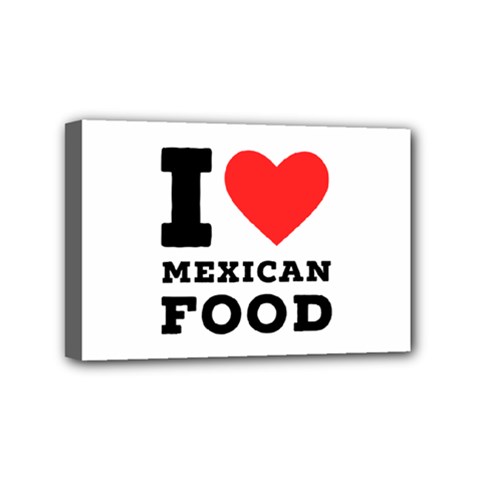 I Love Mexican Food Mini Canvas 6  X 4  (stretched) by ilovewhateva