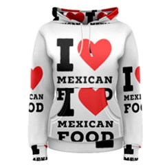 I Love Mexican Food Women s Pullover Hoodie by ilovewhateva