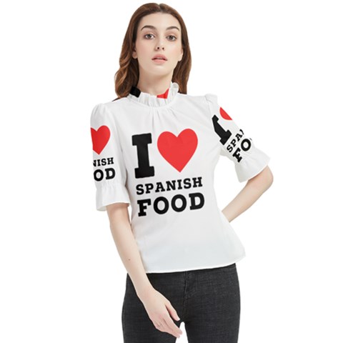 I Love Spanish Food Frill Neck Blouse by ilovewhateva