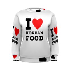 I Love Korean Food Women s Sweatshirt by ilovewhateva