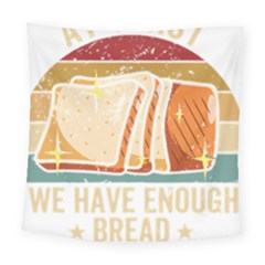 Bread Baking T- Shirt Funny Bread Baking Baker At Yeast We Have Enough Bread T- Shirt (1) Square Tapestry (large)