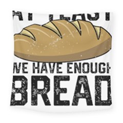 Bread Baking T- Shirt Funny Bread Baking Baker At Yeast We Have Enough Bread T- Shirt Square Tapestry (large)