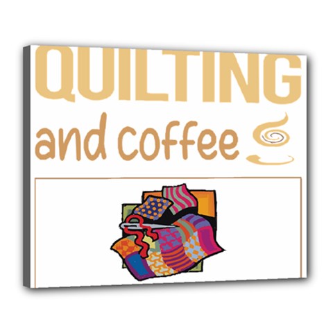 Quilting T-shirtif It Involves Coffee Quilting Quilt Quilter T-shirt Canvas 20  X 16  (stretched)