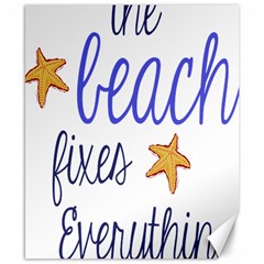 The Beach Fixes Everything Canvas 8  X 10  (unframed) by OneStopGiftShop