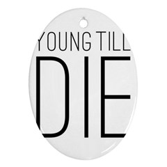 Young Till Die Typographic Statement Design Oval Ornament (two Sides) by dflcprints
