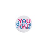 You Deserve My Smile Typographic Design Love Quote 1  Mini Button Magnet Front