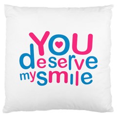 You Deserve My Smile Typographic Design Love Quote Large Cushion Case (two Sided)  by dflcprints
