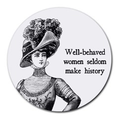 Well-behaved Women Seldom Make History Round Mousepads by waywardmuse