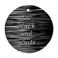 I Love Black And White Ornament (round)  by Valentinaart