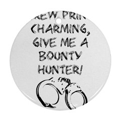 Give Me A Bounty Hunter! Ornament (round) by badwolf1988store