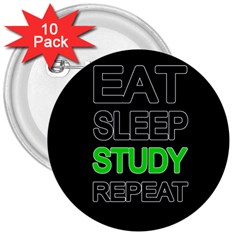 Eat Sleep Study Repeat 3  Buttons (10 Pack)  by Valentinaart