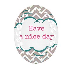 Have A Nice Day Oval Filigree Ornament (Two Sides)