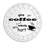 Give me coffee and nobody gets hurt Ornament (Round Filigree) Front