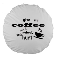 Give Me Coffee And Nobody Gets Hurt Large 18  Premium Flano Round Cushions by Valentinaart