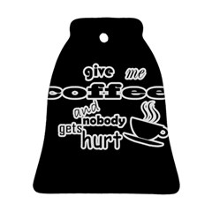 Give Me Coffee And Nobody Gets Hurt Ornament (bell) by Valentinaart