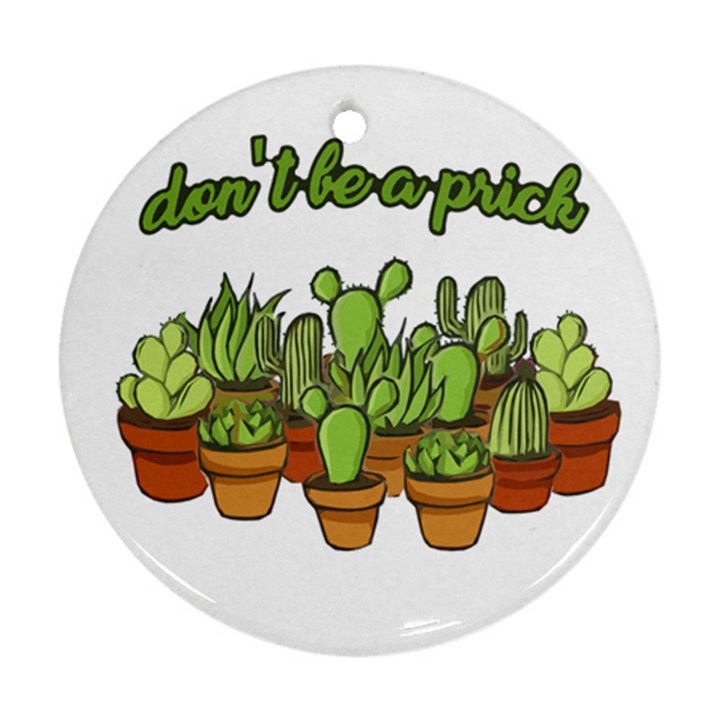 Cactus - Dont be a prick Round Ornament (Two Sides)