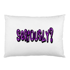 Seriously Pillow Case